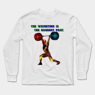 The Weighting is The Hardest Part Long Sleeve T-Shirt